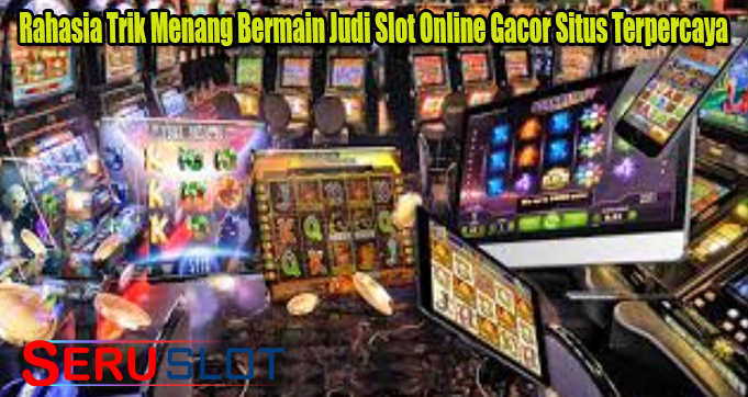 Rahasia Trik Menang Bermain Judi Slot Online Gacor Situs Terpercaya