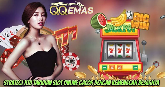 Strategi Jitu Taruhan Slot Online Gacor Dengan Kemenagan Besarnya