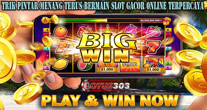 Trik Pintar Menang Terus Bermain Slot Gacor Online Terpercaya