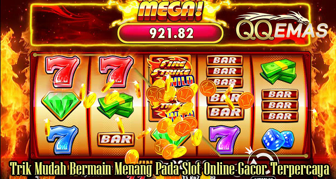 Trik Mudah Bermain Menang Pada Slot Online Gacor Terpercaya