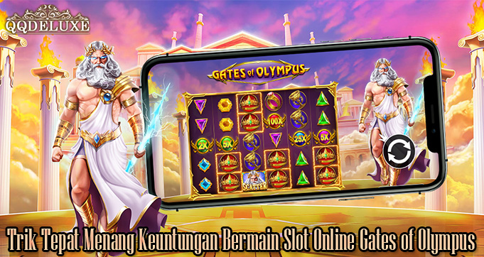 Trik Tepat Menang Keuntungan Bermain Slot Online Gates of Olympus