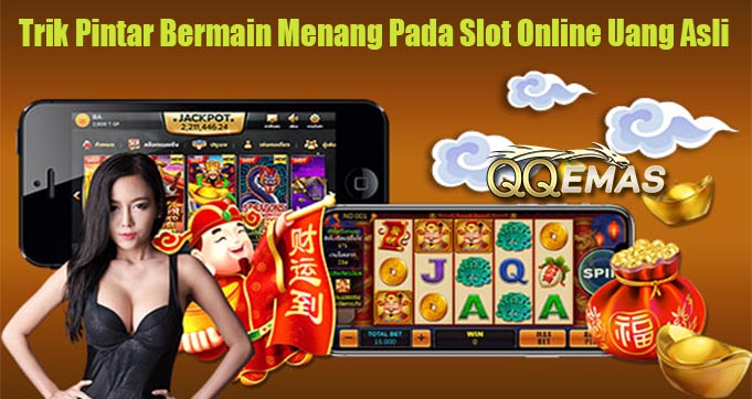 Trik Pintar Bermain Menang Pada Slot Online Uang Asli