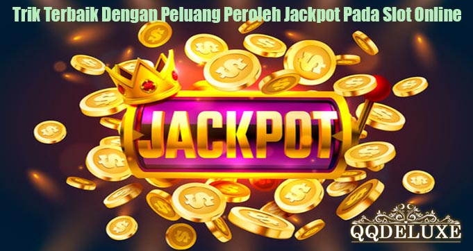 Trik Terbaik Dengan Peluang Peroleh Jackpot Pada Slot Online