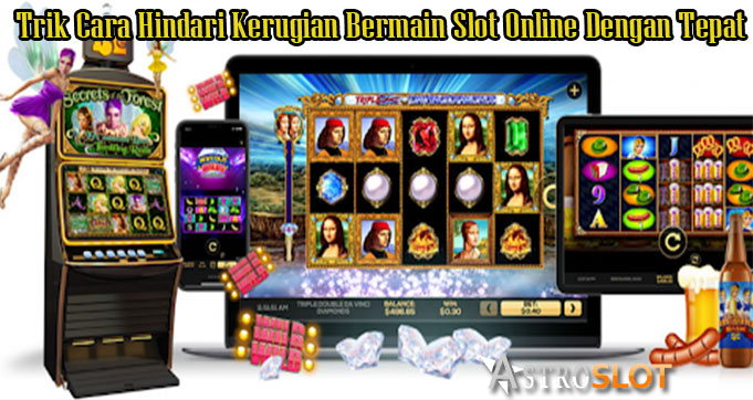 Trik Cara Hindari Kerugian Bermain Slot Online Dengan Tepat